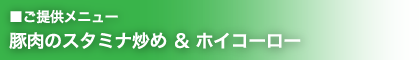 提供メニュー:豚肉のスタミナ炒め & ホイコーロー