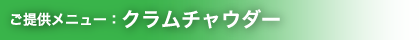 提供メニュー：クラムチャウダー