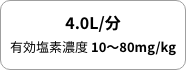4.0L/分　有効塩素濃度 10〜80mg/kg