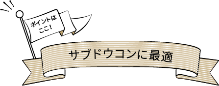 ポイントはここ！サブドウコンに最適