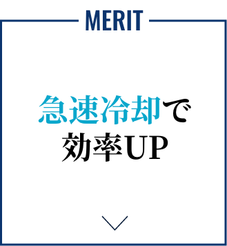 MERIT 急速冷却で効率UP