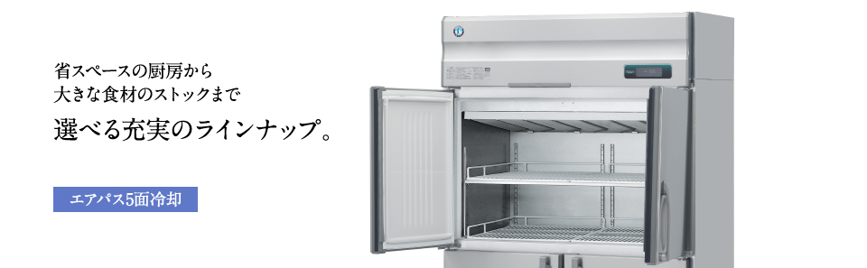 エアパス5面冷却：省スペースの厨房から大きな食材のストックまで　選べる充実のラインナップ。