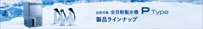 自然冷媒 全自動製氷機 Pタイプ 製品ラインナップ