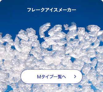 フレークアイスメーカー Mタイプ一覧へ