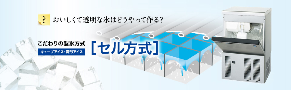 おいしくて透明な氷はどうやって作る？　こだわりの製氷方式　キューブアイス・異形アイス［セル方式］