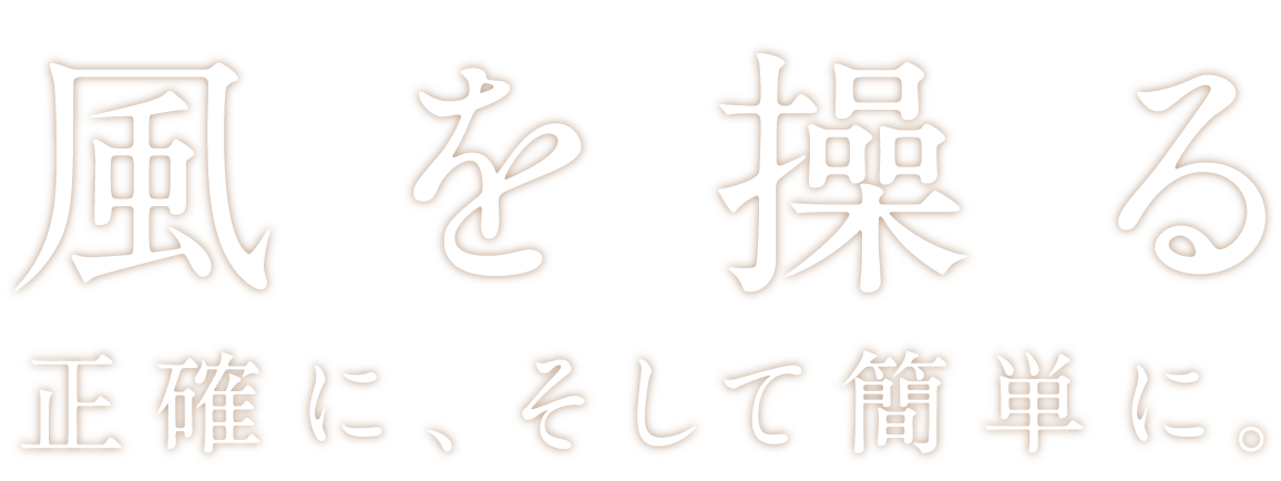 風を操る 正確に、そして簡単に。