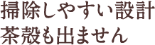 掃除しやすい設計・茶殻も出ません