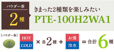 パウダー茶2種：きまった2種類を楽しみたい PTE-100H2WA1