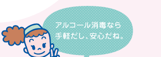 アルコール消毒なら手軽だし、安心だね。