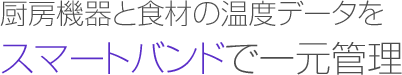 厨房機器と食材の温度データをスマートバンドで一元管理