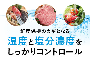 鮮度保持のカギとなる温度と塩分濃度をしっかりコントロール