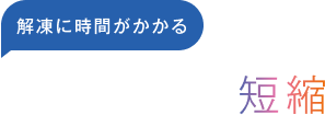 ＜解凍に時間がかかる＞解凍時間の短縮