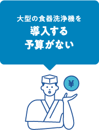 大型の食器洗浄機を導入する予算がない