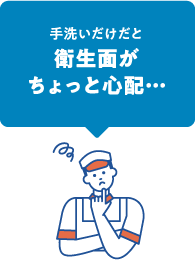 手洗いだけだと衛生面がちょっと心配…