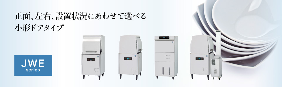 業務用食器洗浄機 JWEシリーズ 小形ドアタイプ ラインナップ | 業務用の厨房機器ならホシザキ株式会社