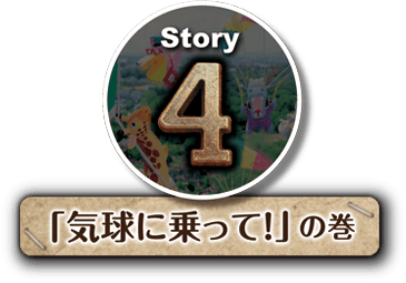 Story4 「気球に乗って！」の巻