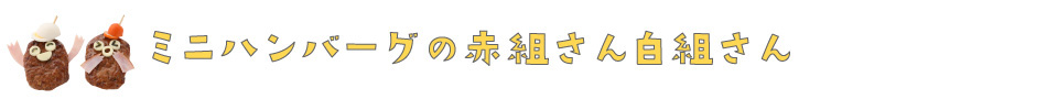 ミニハンバーグの赤組さん白組さん