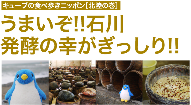 キューブの食べ歩きニッポン［北陸の巻］ウマイぞ!!石川　発酵の幸がぎっしり!!