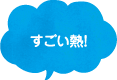 すごい熱！